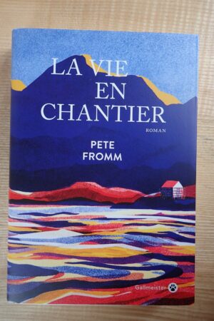 La vie en chantier - Pete Fromm - Le refuge des livres