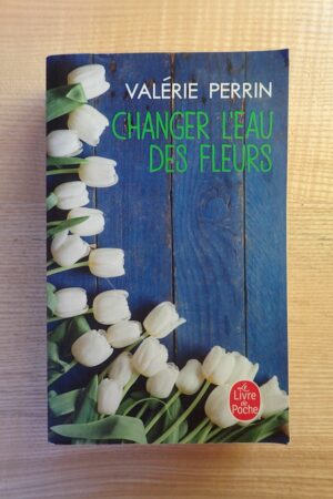 Changer l'eau des fleurs - Valérie Perrin - Le refuge des livres - Livres d'occasion
