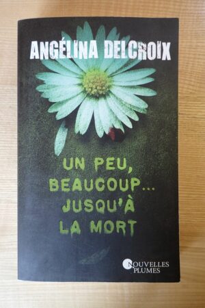 Un peu, beaucoup...jusqu'à la mort - Angélina Delcroix - Le refuge des livres - Livres d'occasion